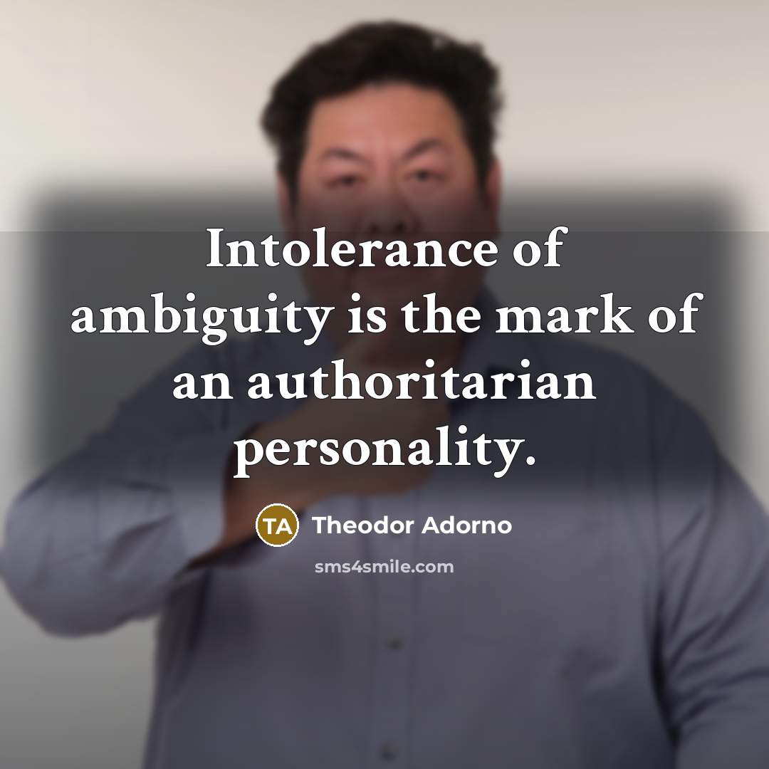 “Intolerance of ambiguity is the mark of an authoritarian personality.…” quote by Theodor Adorno