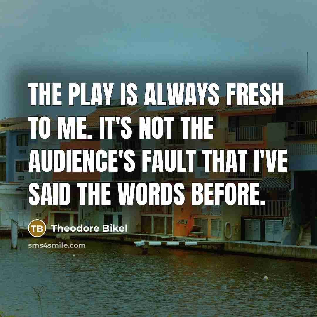 “The play is always fresh to me. It's not the…” quote by Theodore Bikel