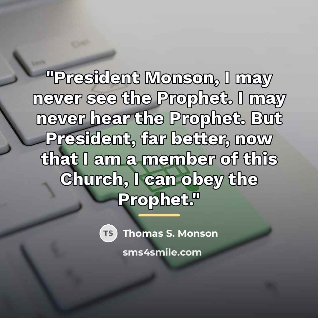 “"President Monson, I may never see the Prophet. I may…” quote by Thomas S. Monson