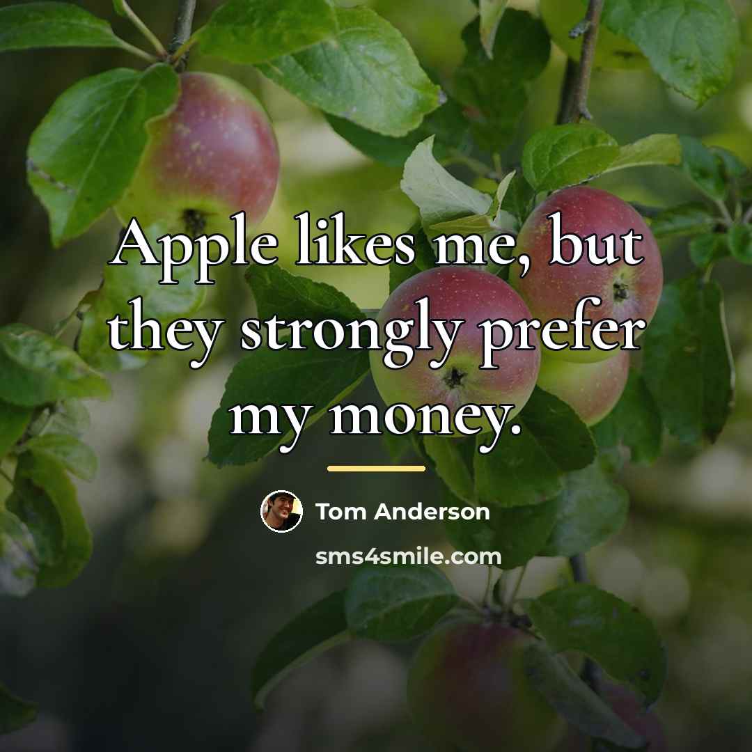 “Apple likes me, but they strongly prefer my money.…” quote by Tom Anderson