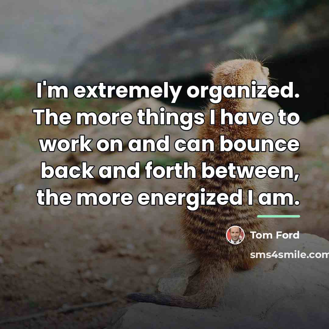 “I'm extremely organized. The more things I have to work…” quote by Tom Ford