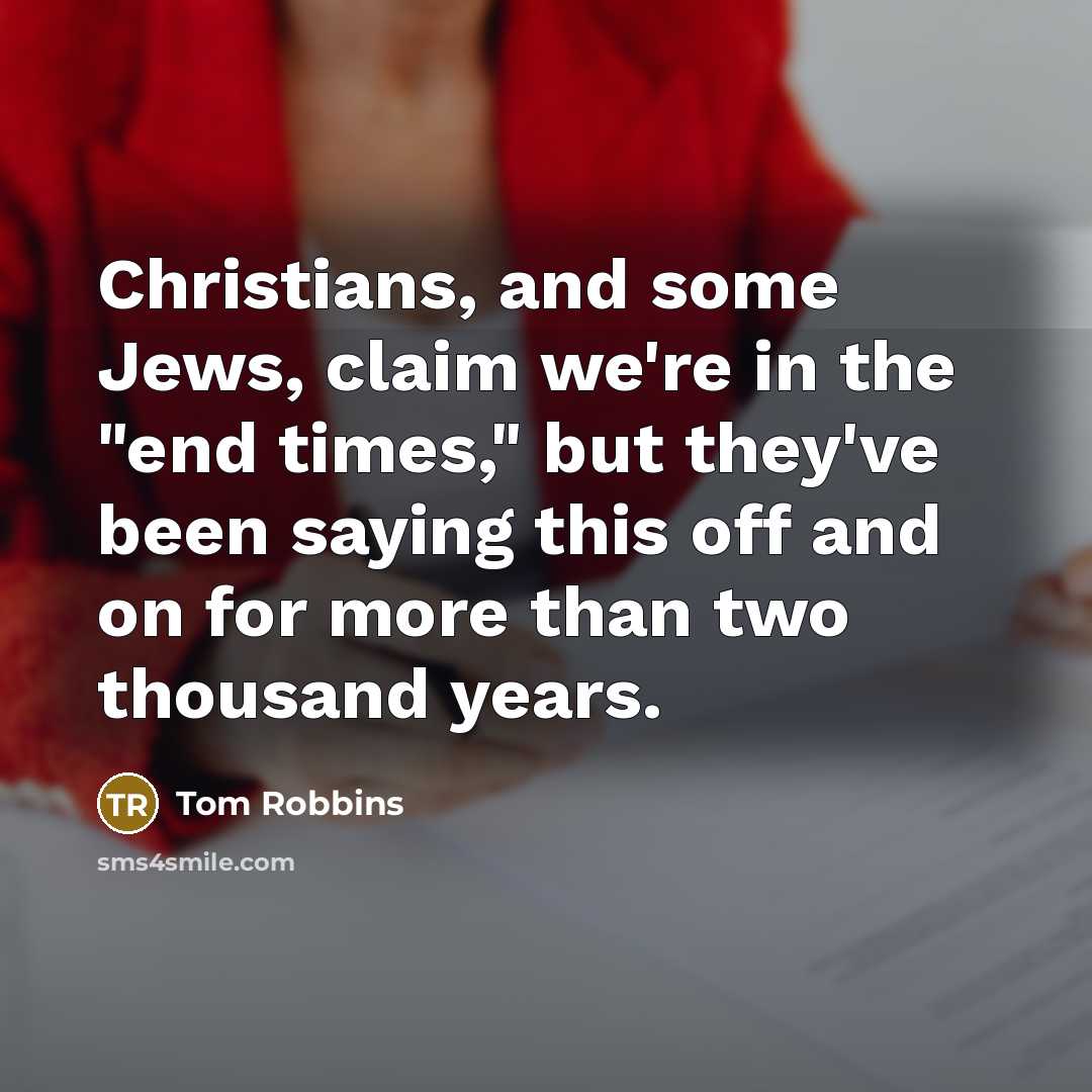 “Christians, and some Jews, claim we're in the "end times,"…” quote by Tom Robbins