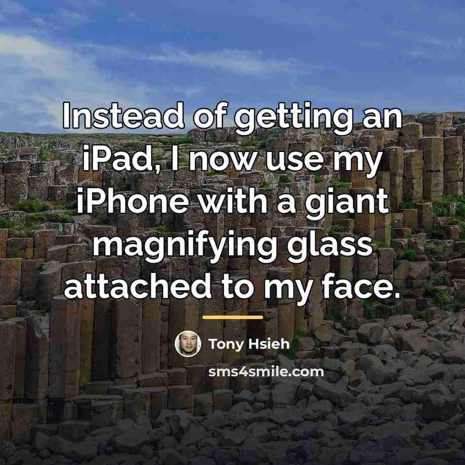 “Instead of getting an iPad, I now use my iPhone…” quote by Tony Hsieh