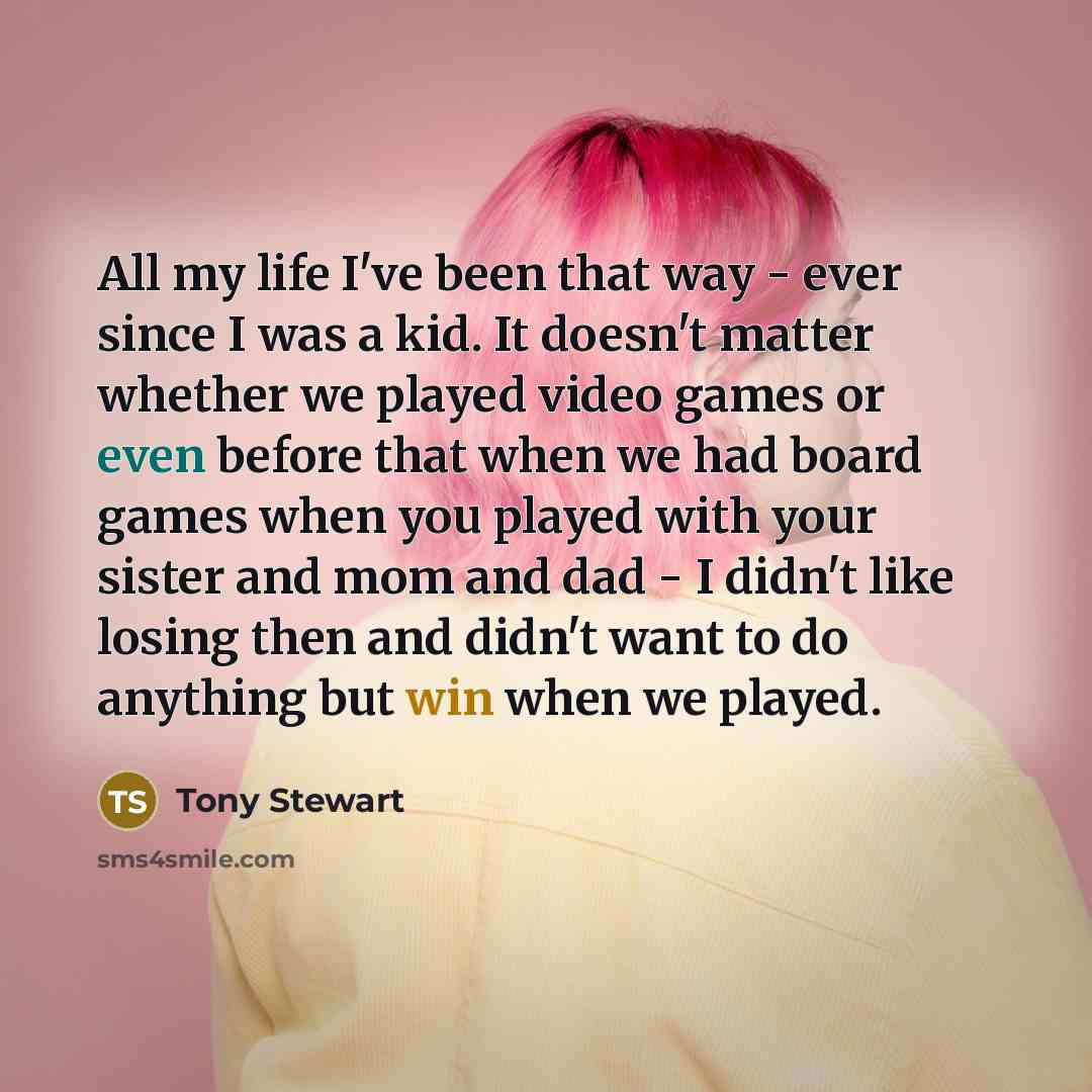 “All my life I've been that way - ever since…” quote by Tony Stewart