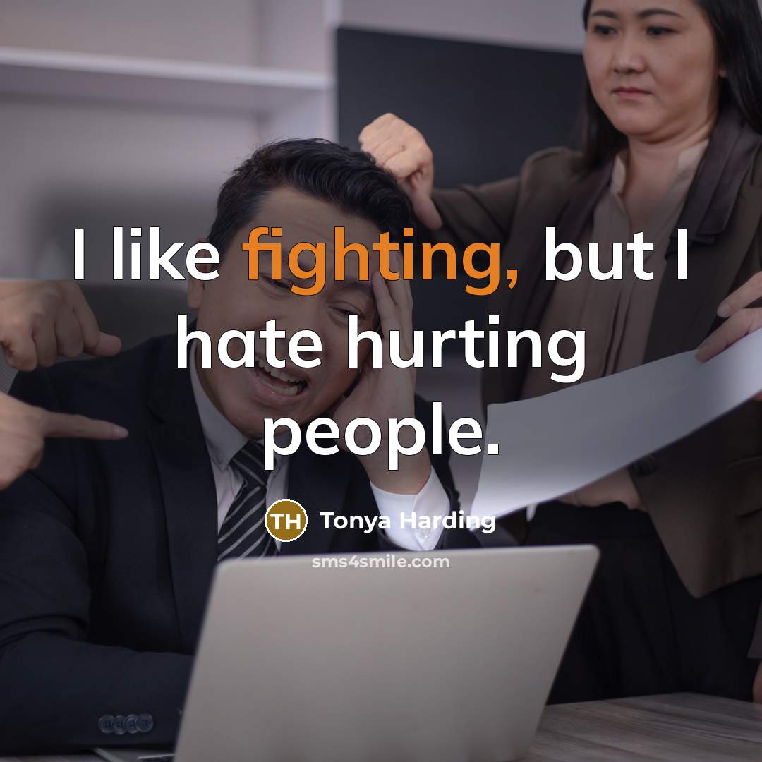 “I like fighting, but I hate hurting people.…” quote by Tonya Harding