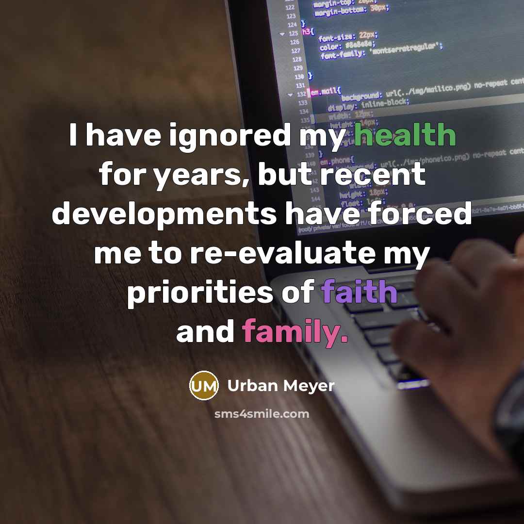 “I have ignored my health for years, but recent developments…” quote by Urban Meyer