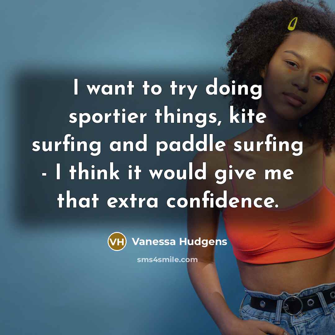 “I want to try doing sportier things, kite surfing and…” quote by Vanessa Hudgens