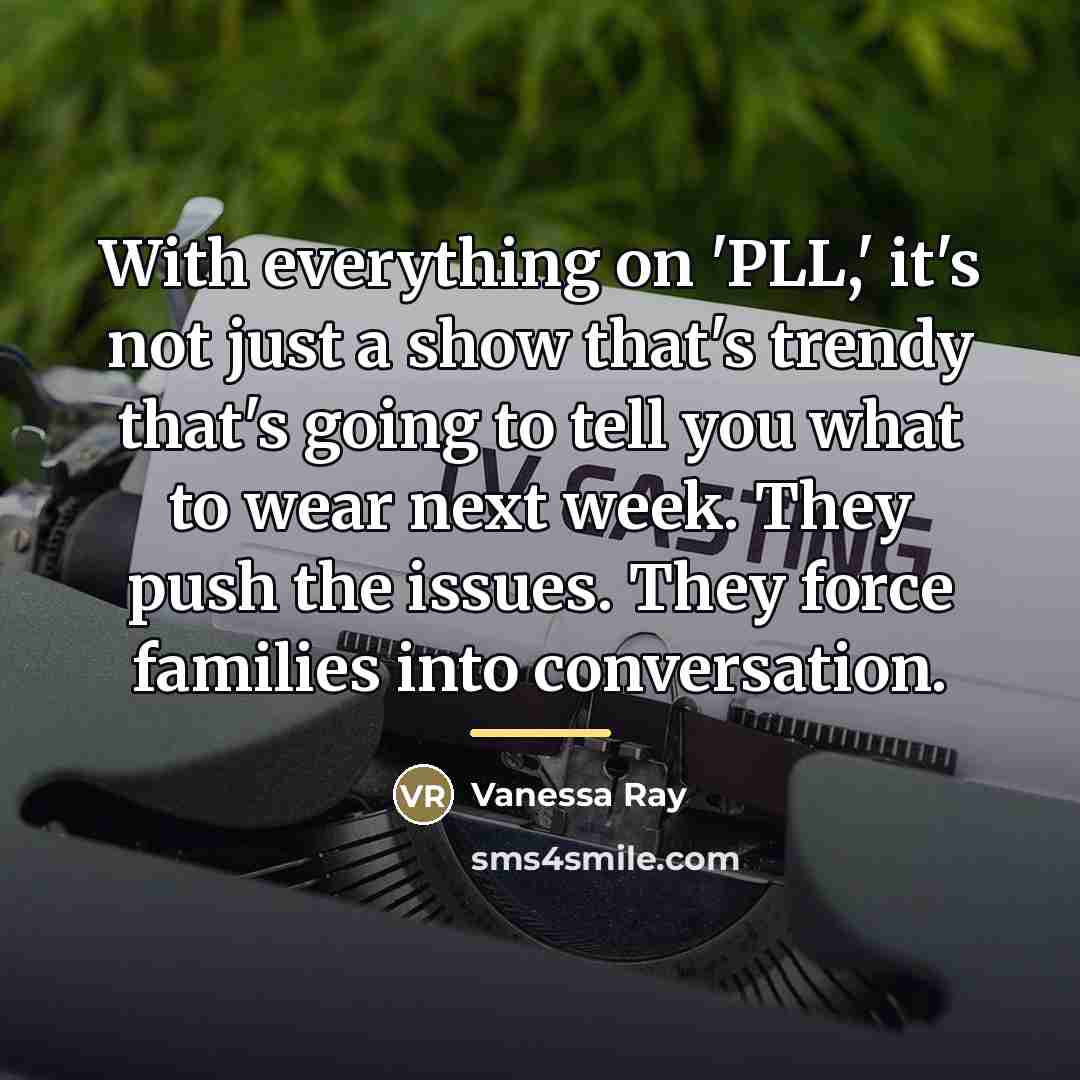 “With everything on 'PLL,' it's not just a show that's…” quote by Vanessa Ray