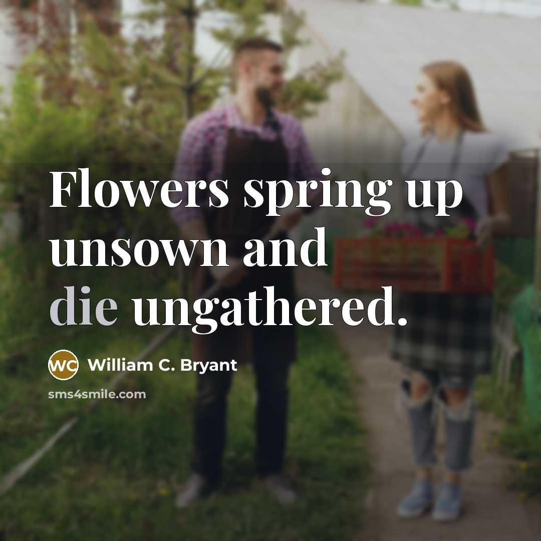 “Flowers spring up unsown and die ungathered.…” quote by William C. Bryant