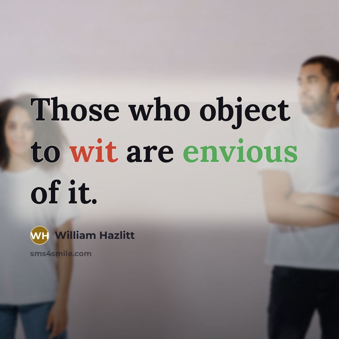 “Those who object to wit are envious of it.…” quote by William Hazlitt