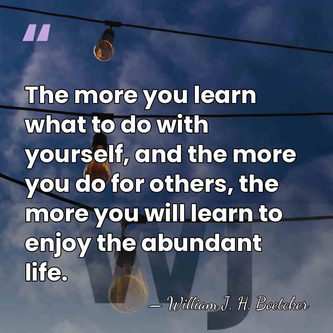 The more you learn what to do with yourself, and the more&hellip; - William J. H. Boetcker