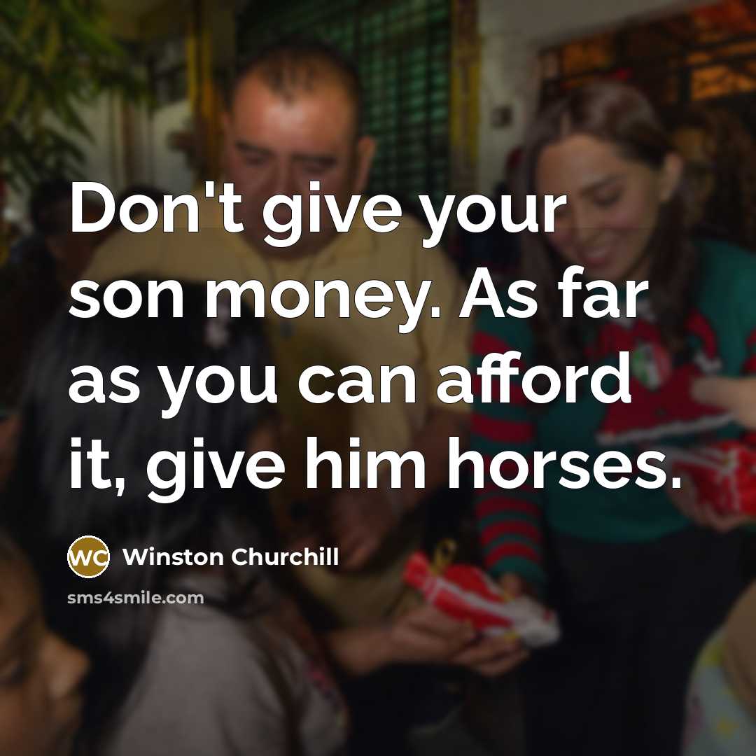 “Don't give your son money. As far as you can…” quote by Winston Churchill