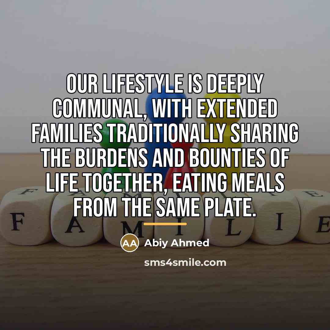 “Our lifestyle is deeply communal, with extended families traditionally sharing…” quote by Abiy Ahmed