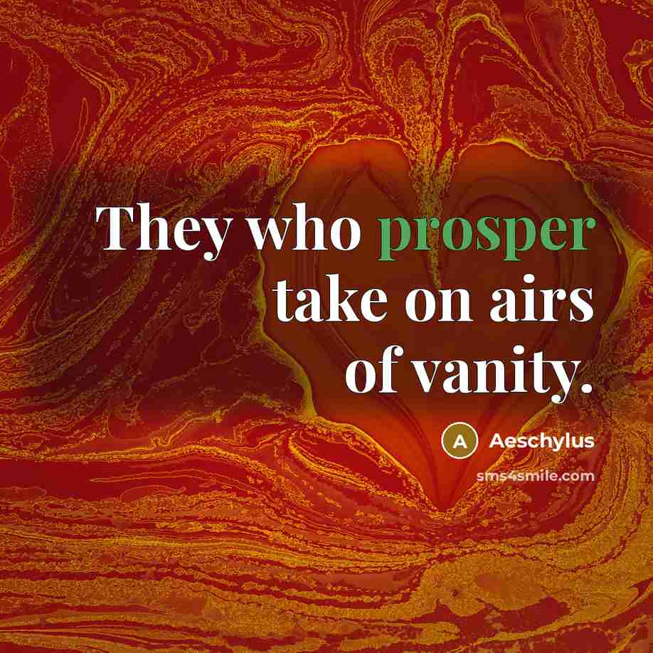 “They who prosper take on airs of vanity.…” quote by Aeschylus