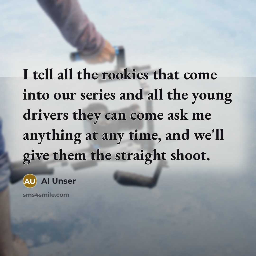 “I tell all the rookies that come into our series…” quote by Al Unser