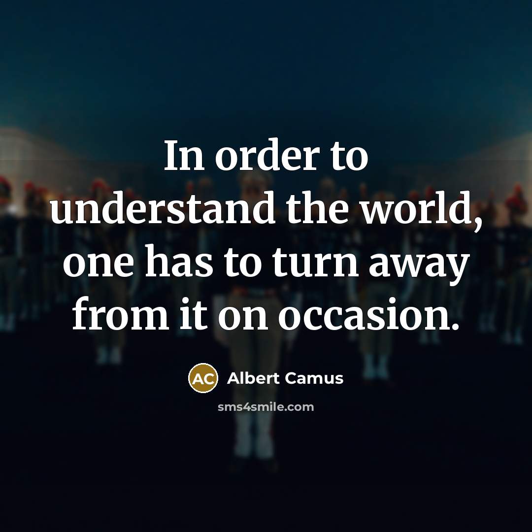 “In order to understand the world, one has to turn…” quote by Albert Camus