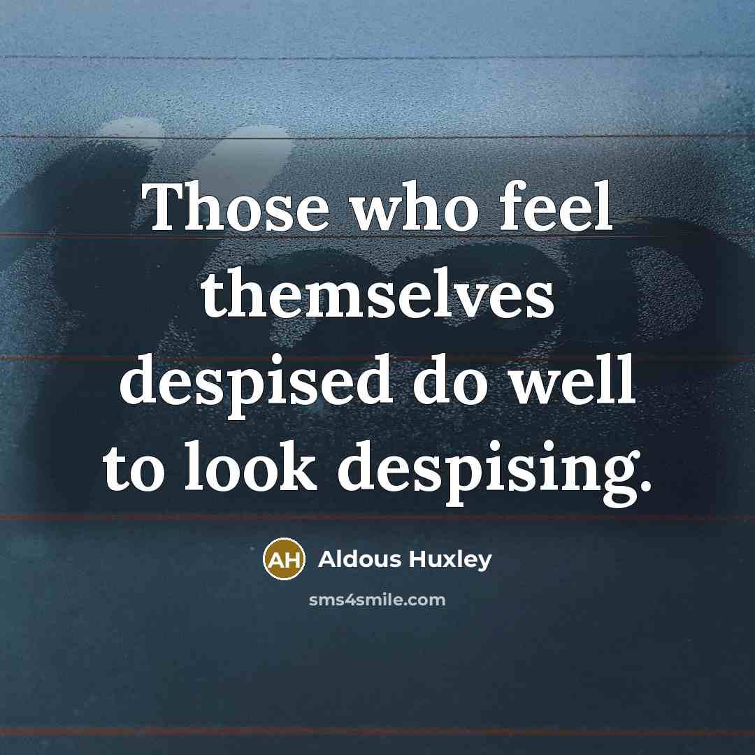 “Those who feel themselves despised do well to look despising.…” quote by Aldous Huxley