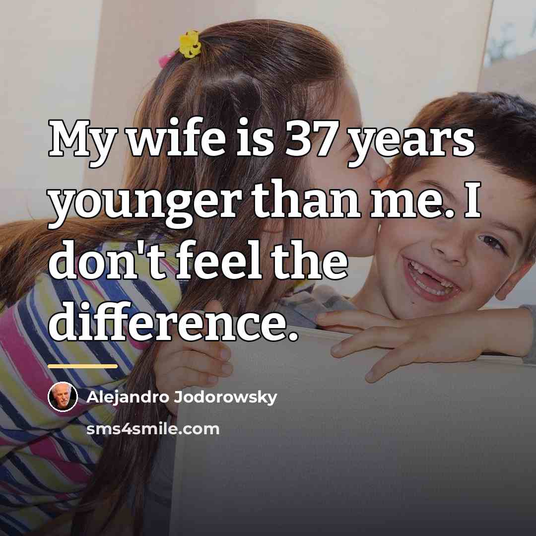 “My wife is 37 years younger than me. I don't…” quote by Alejandro Jodorowsky