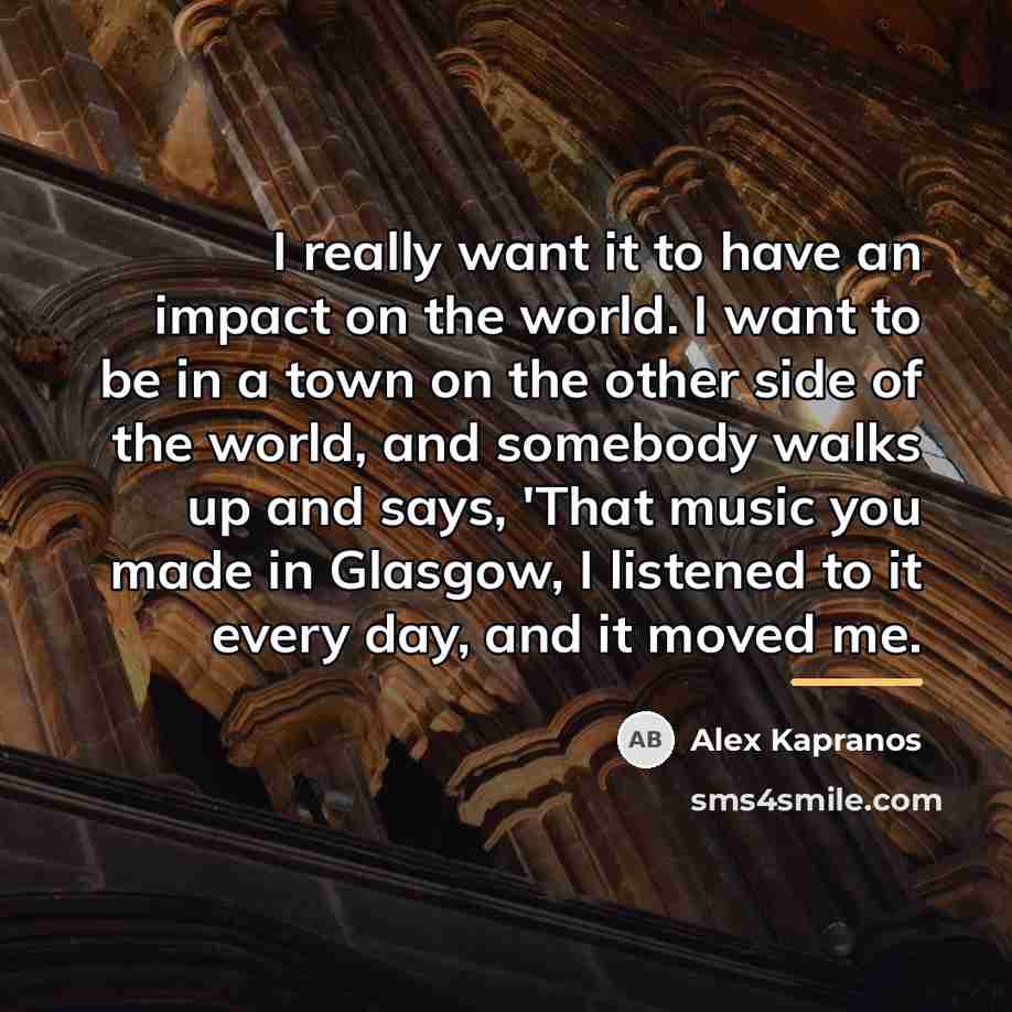 “I really want it to have an impact on the…” quote by Alex Kapranos