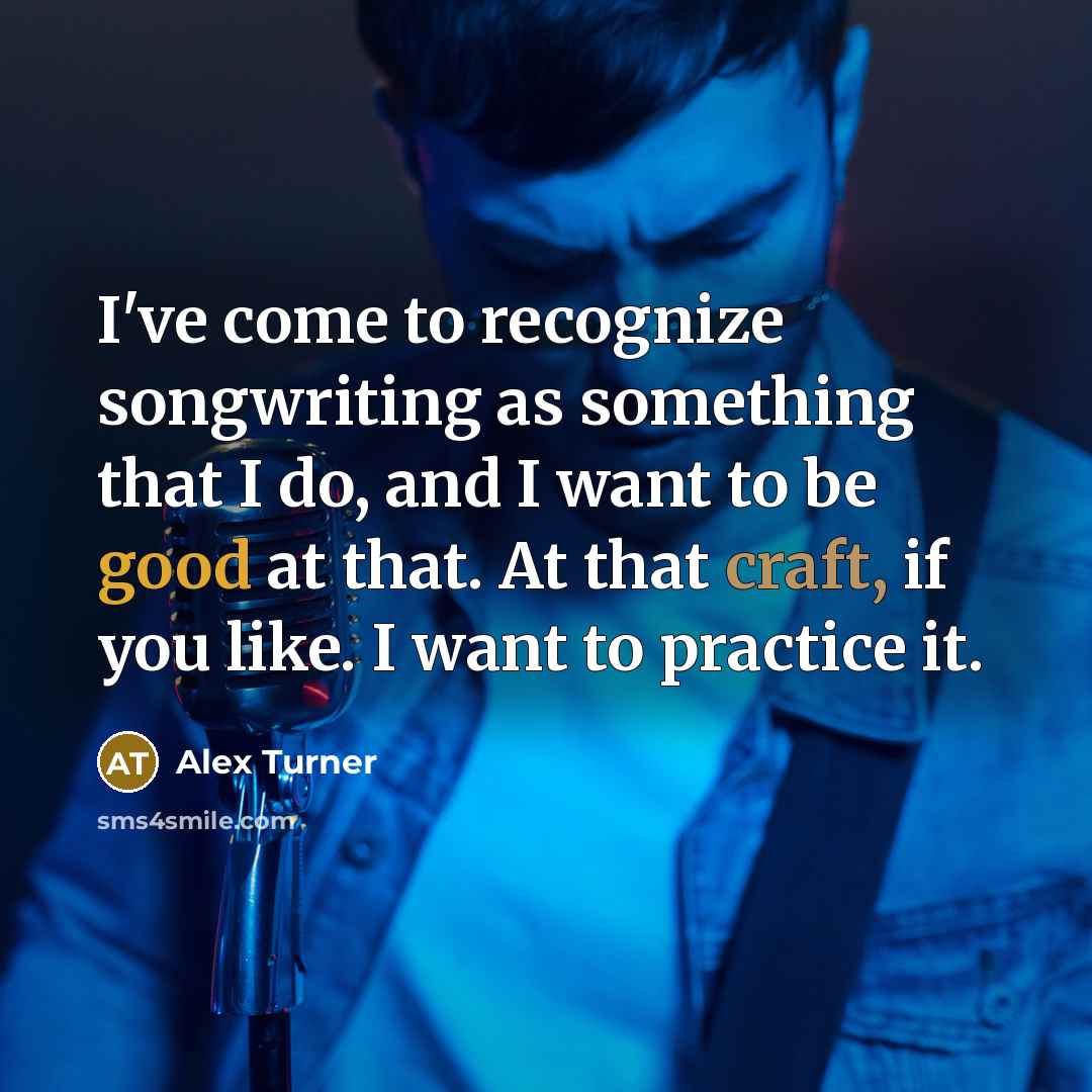 “I've come to recognize songwriting as something that I do,…” quote by Alex Turner
