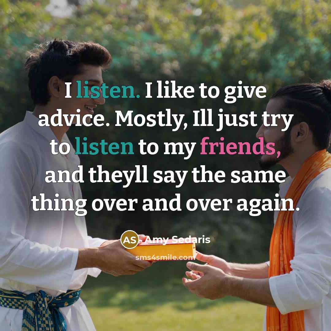 “I listen. I like to give advice. Mostly, Ill just…” quote by Amy Sedaris