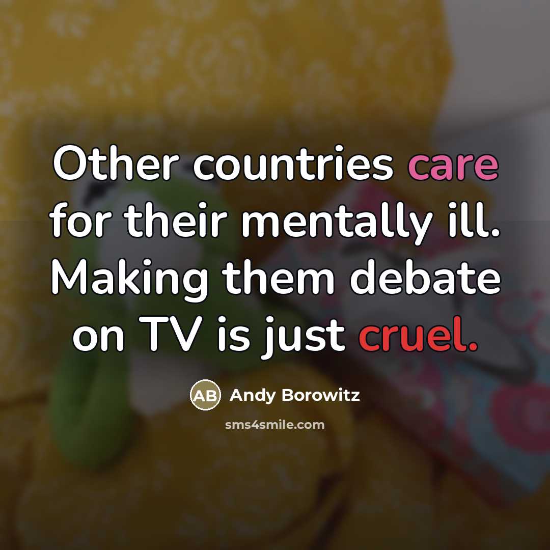 “Other countries care for their mentally ill. Making them debate…” quote by Andy Borowitz