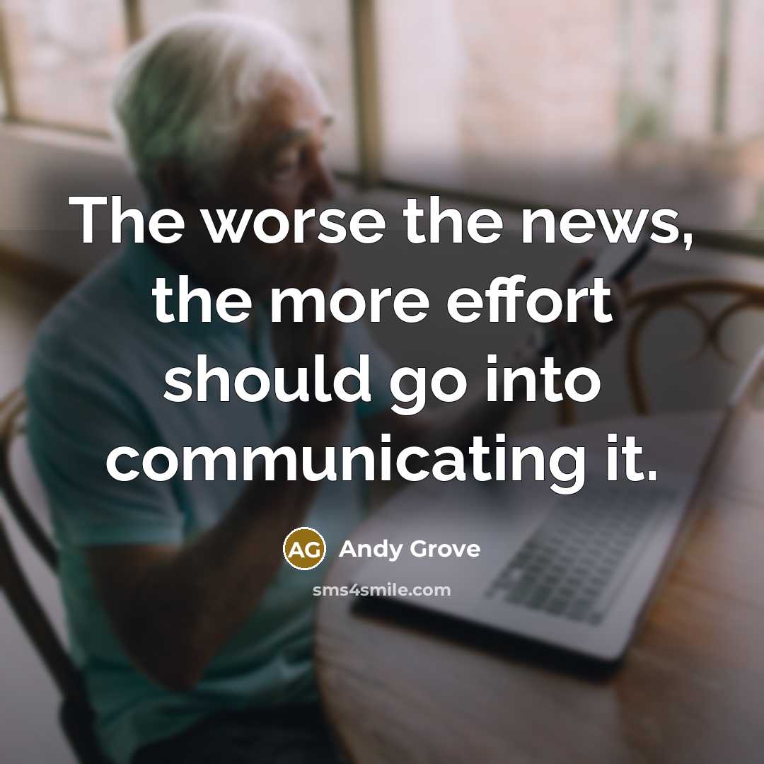 “The worse the news, the more effort should go into…” quote by Andy Grove
