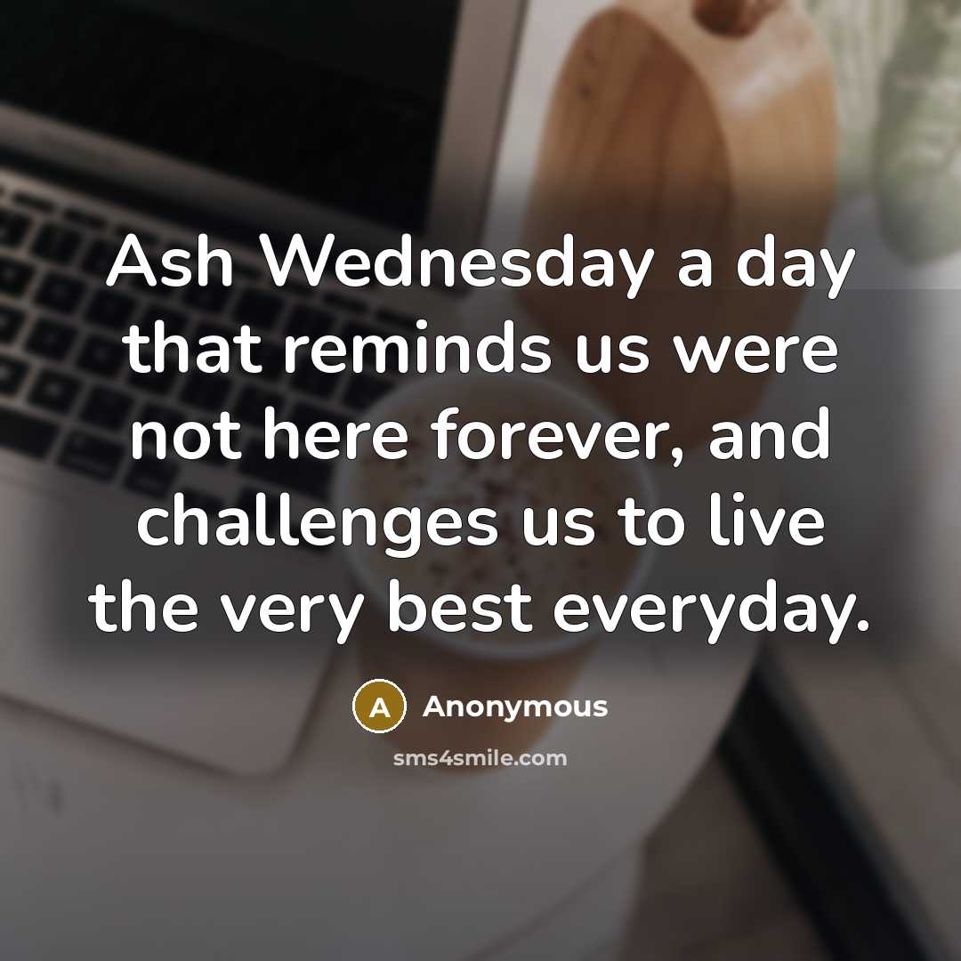 “Ash Wednesday a day that reminds us were not here…” quote by Anonymous