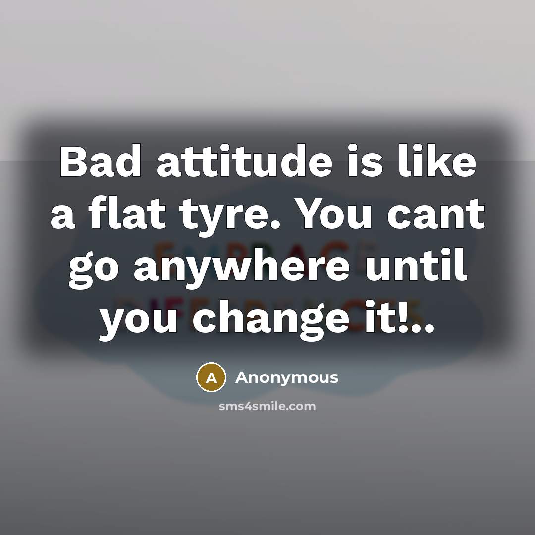 “Bad attitude is like a flat tyre. You cant go…” quote by Anonymous