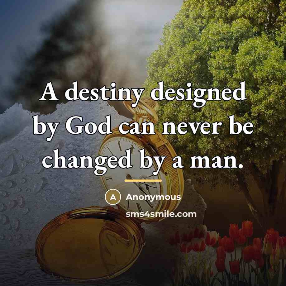 “A destiny designed by God can never be changed by…” quote by Anonymous