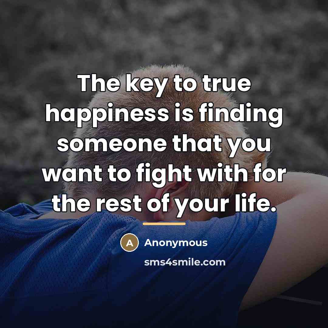 “The key to true happiness is finding someone that you…” quote by Anonymous
