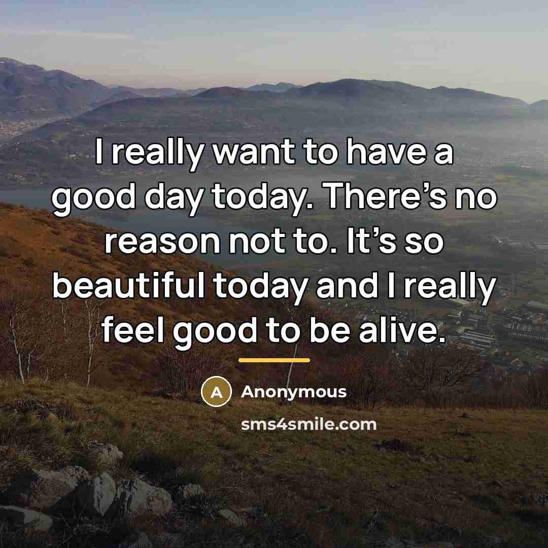 “I really want to have a good day today. There's…” quote by Anonymous