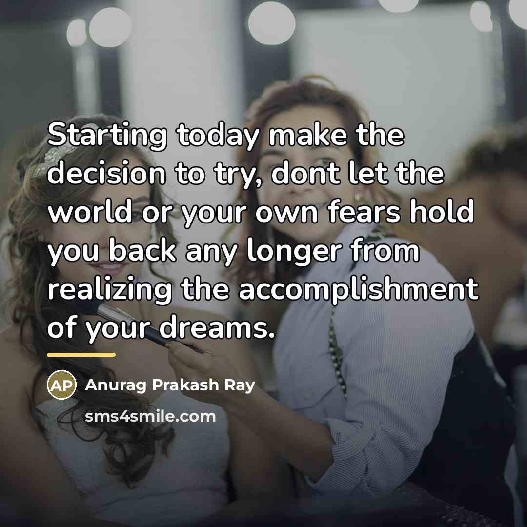 “Starting today make the decision to try, dont let the…” quote by Anurag Prakash Ray
