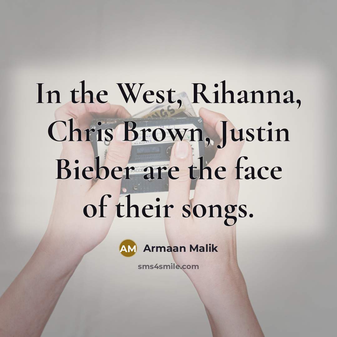 “In the West, Rihanna, Chris Brown, Justin Bieber are the…” quote by Armaan Malik