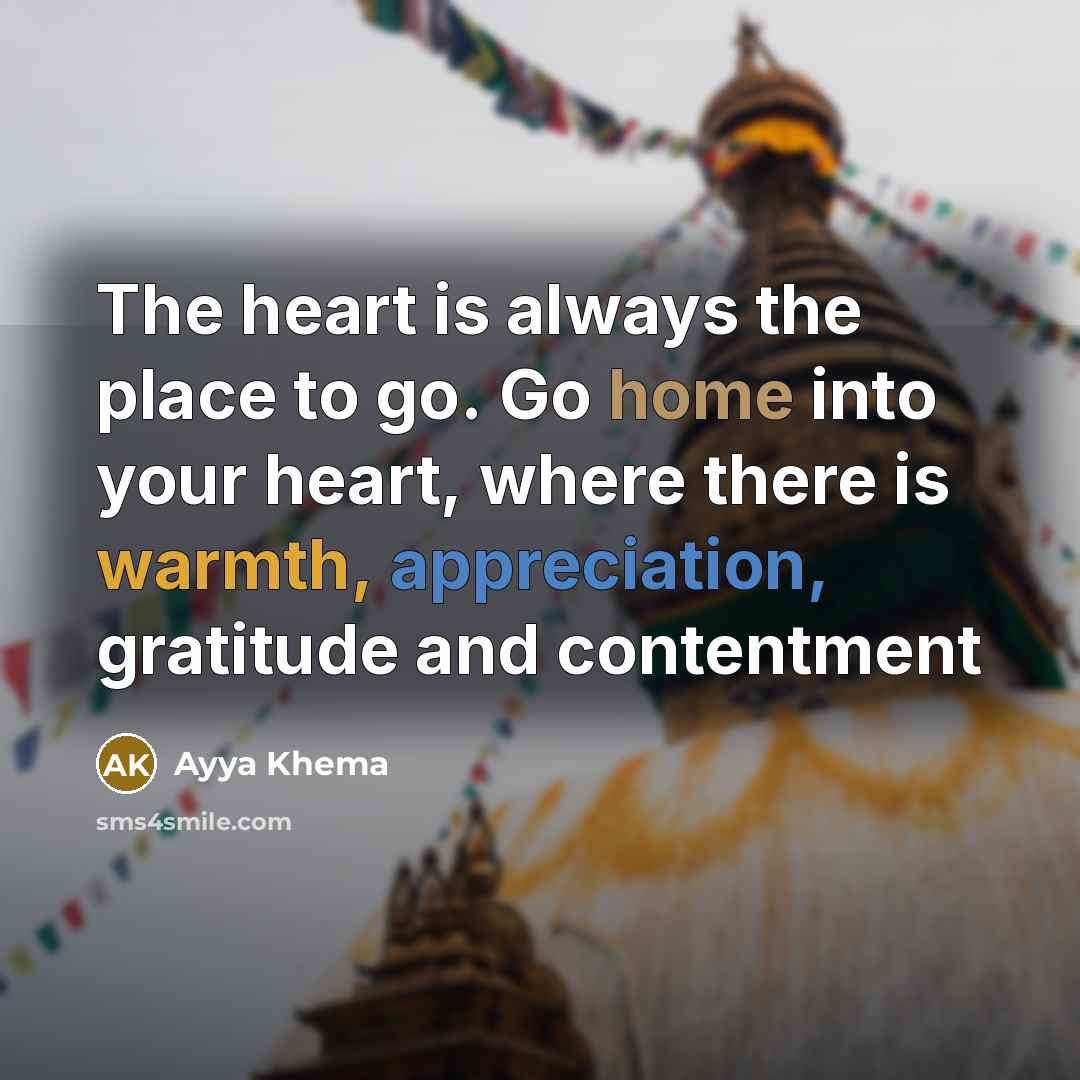 “The heart is always the place to go. Go home…” quote by Ayya Khema