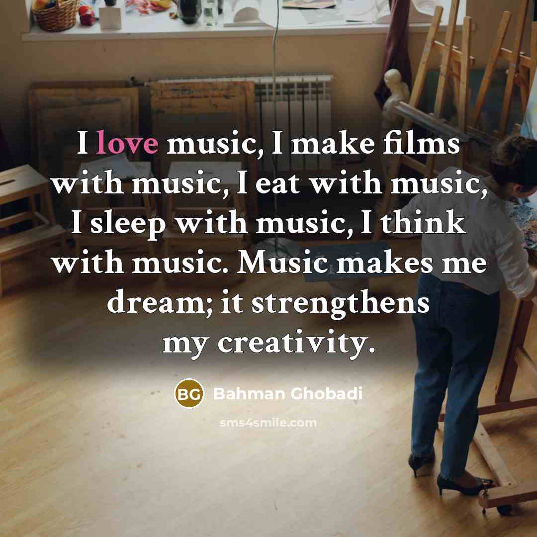 “I love music, I make films with music, I eat…” quote by Bahman Ghobadi