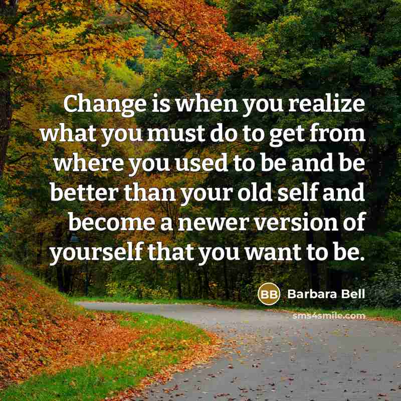 “Change is when you realize what you must do to…” quote by Barbara Bell