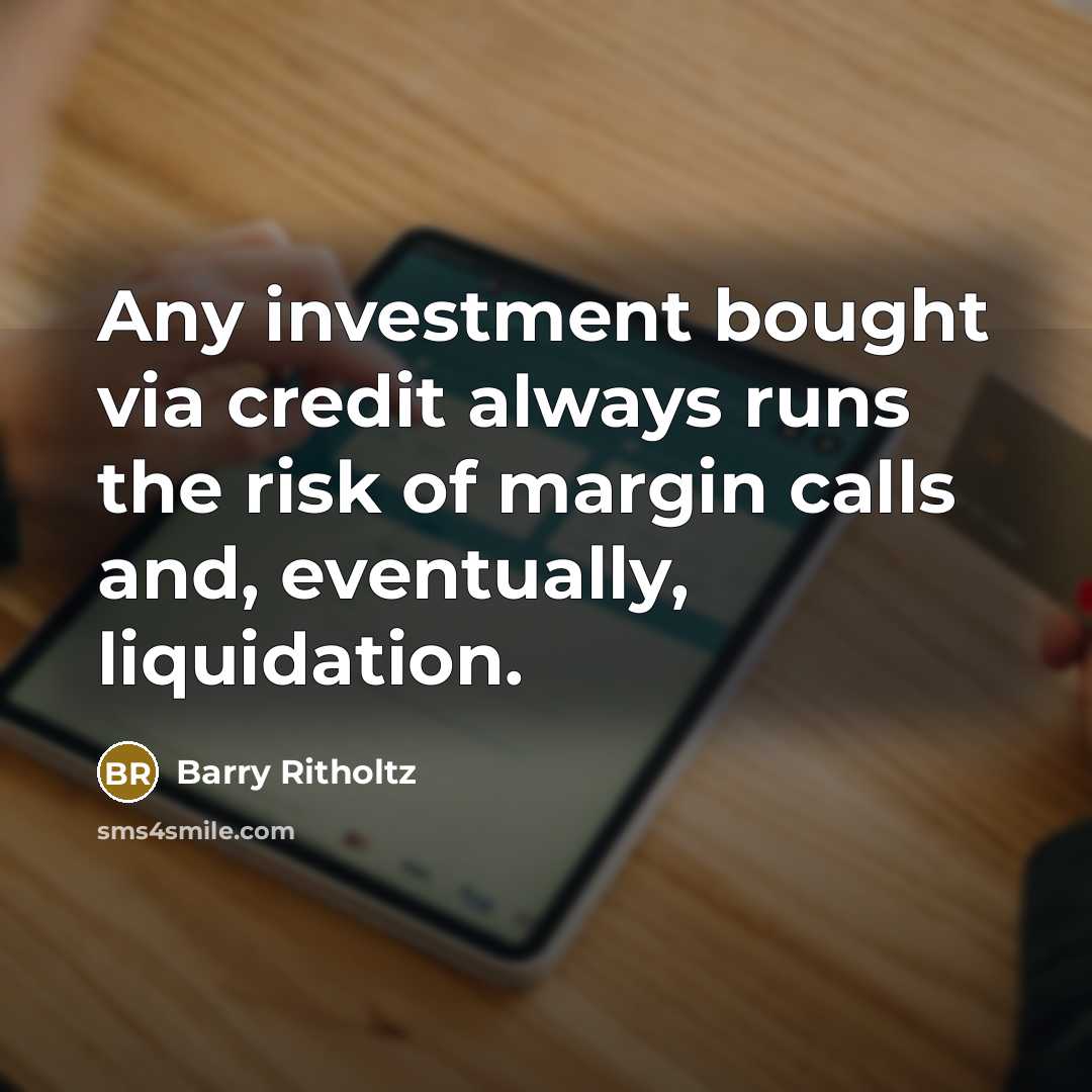 “Any investment bought via credit always runs the risk of…” quote by Barry Ritholtz