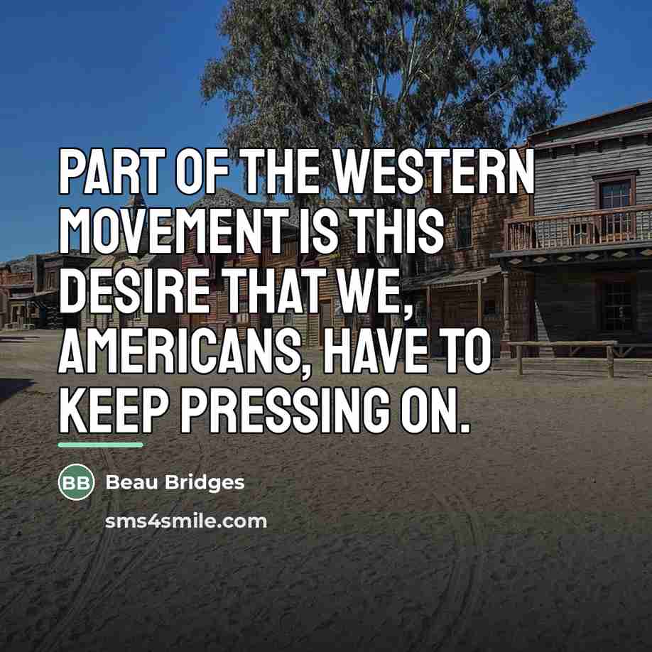 “Part of the western movement is this desire that we,…” quote by Beau Bridges