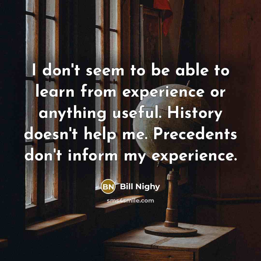 “I don't seem to be able to learn from experience…” quote by Bill Nighy