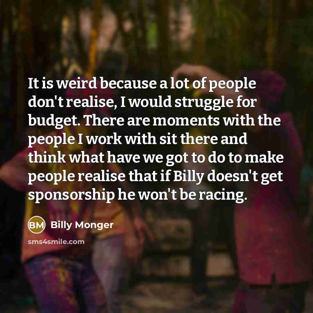 “It is weird because a lot of people don't realise,…” quote by Billy Monger