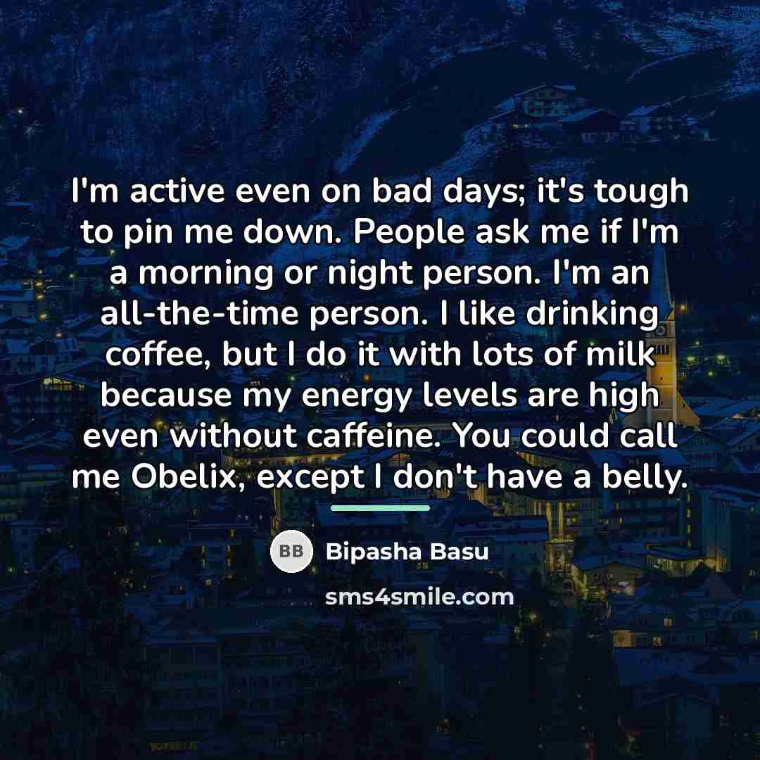 “I'm active even on bad days; it's tough to pin…” quote by Bipasha Basu