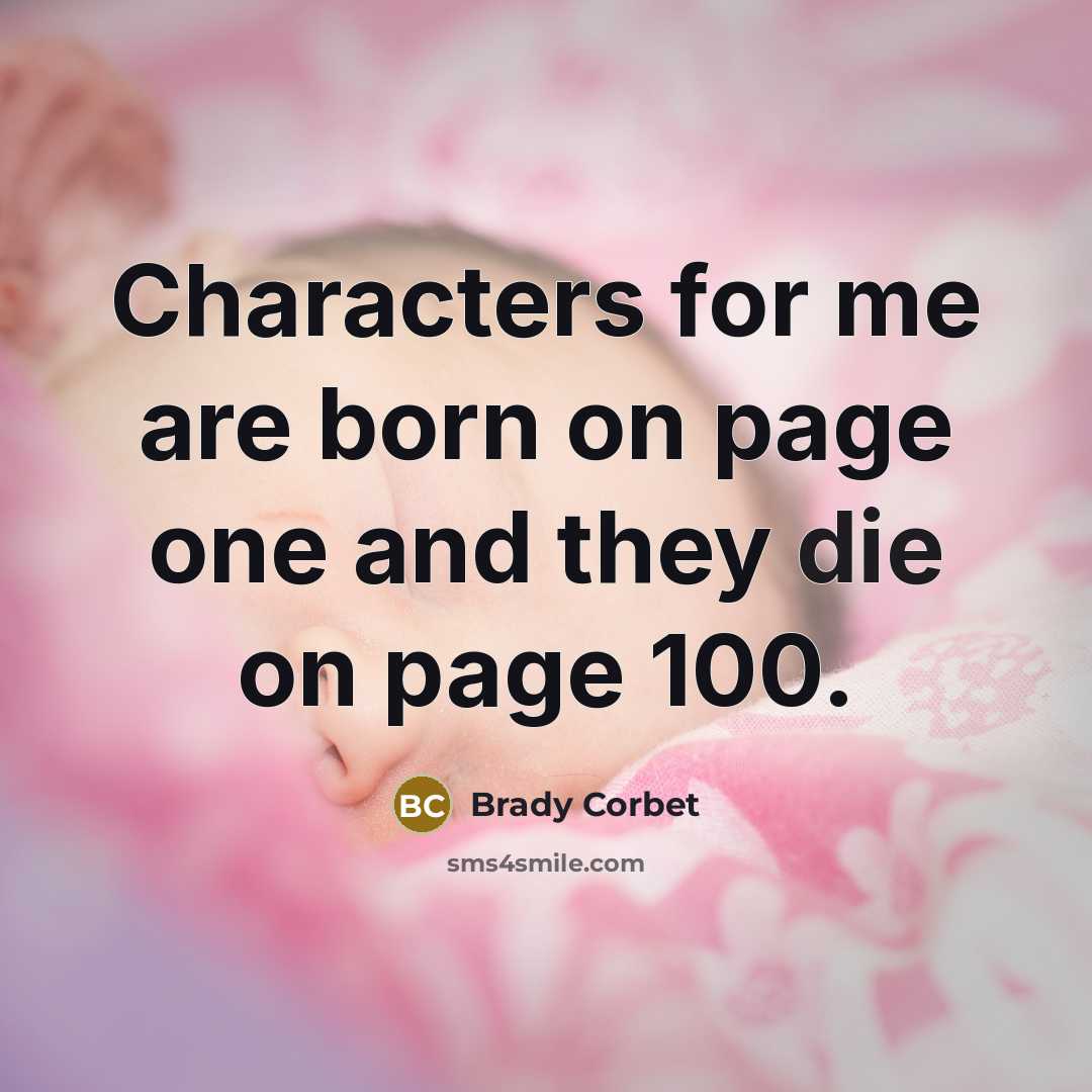 “Characters for me are born on page one and they…” quote by Brady Corbet