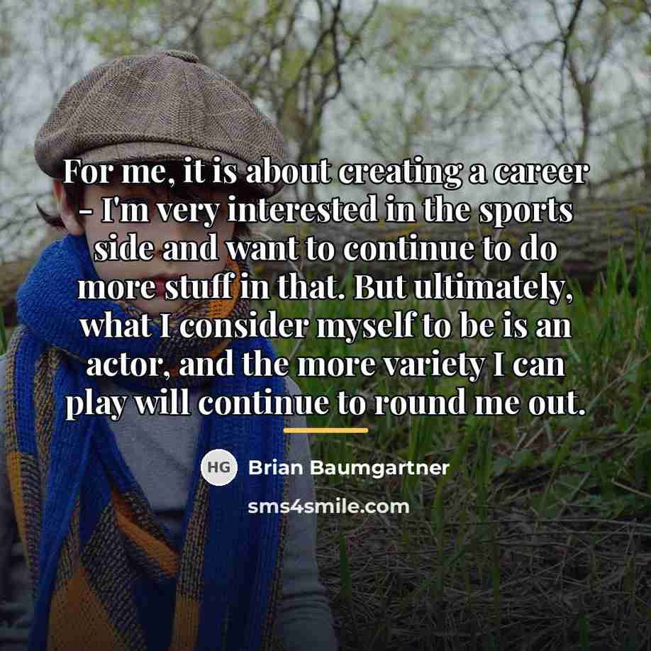 “For me, it is about creating a career - I'm…” quote by Brian Baumgartner