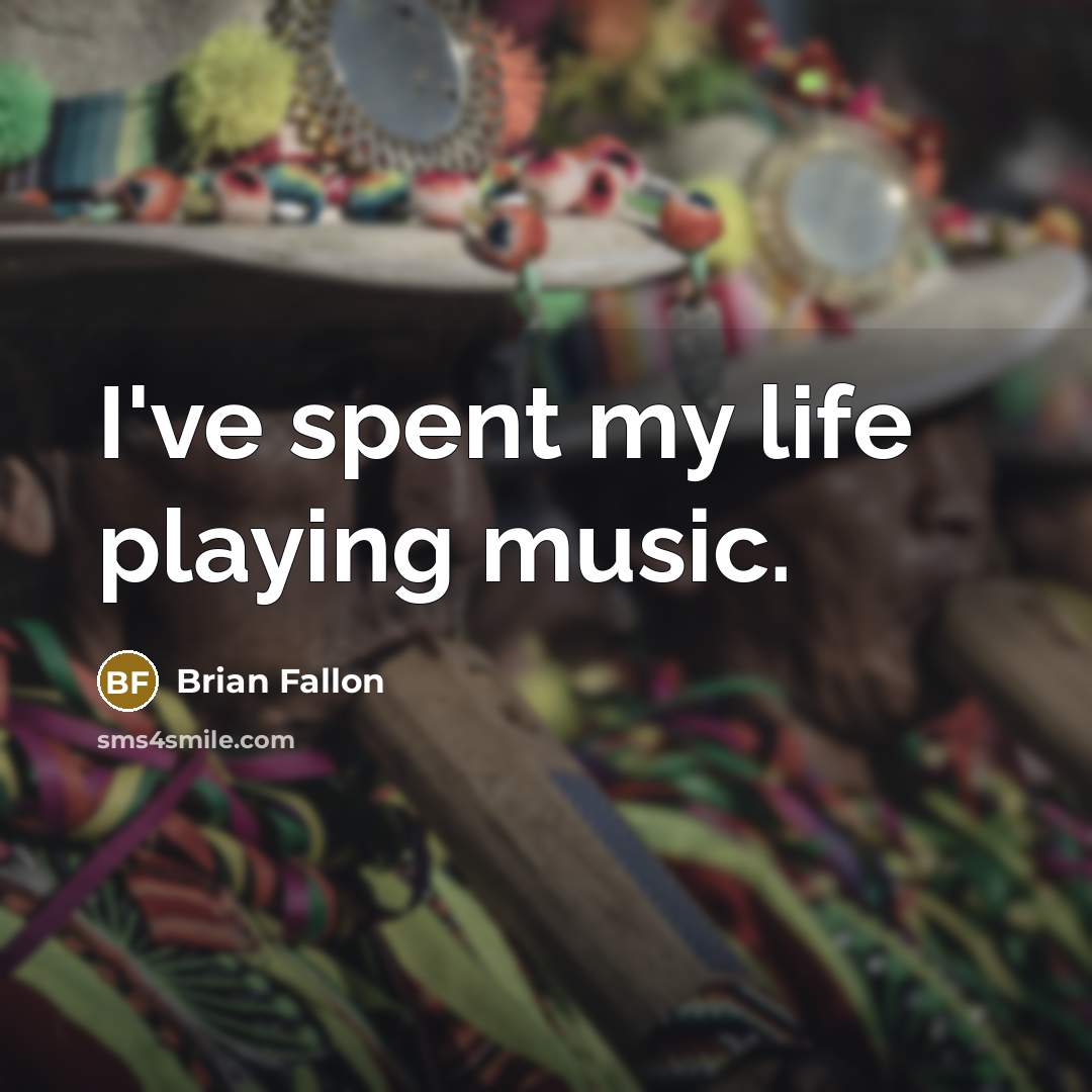 “I've spent my life playing music.…” quote by Brian Fallon