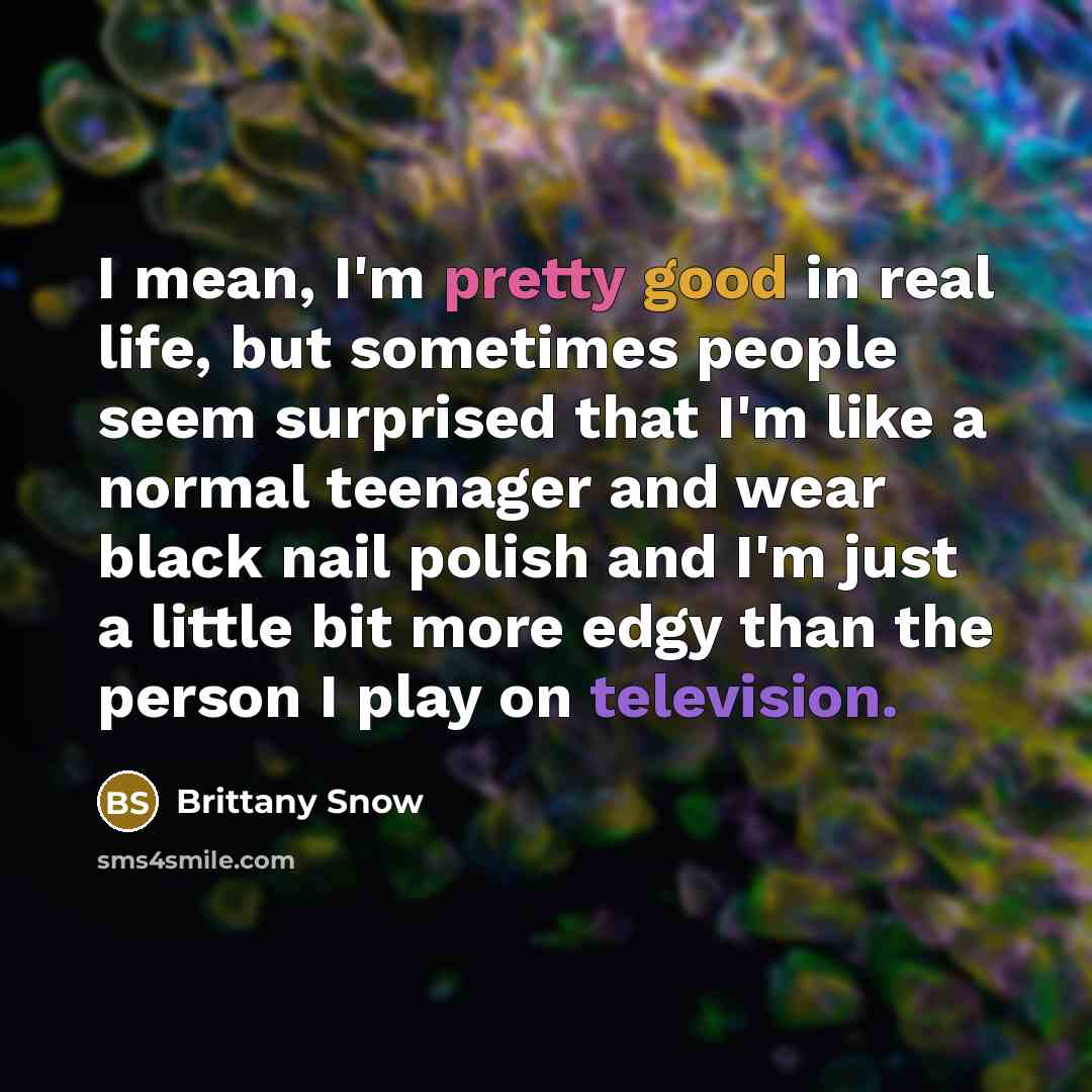 “I mean, I'm pretty good in real life, but sometimes…” quote by Brittany Snow