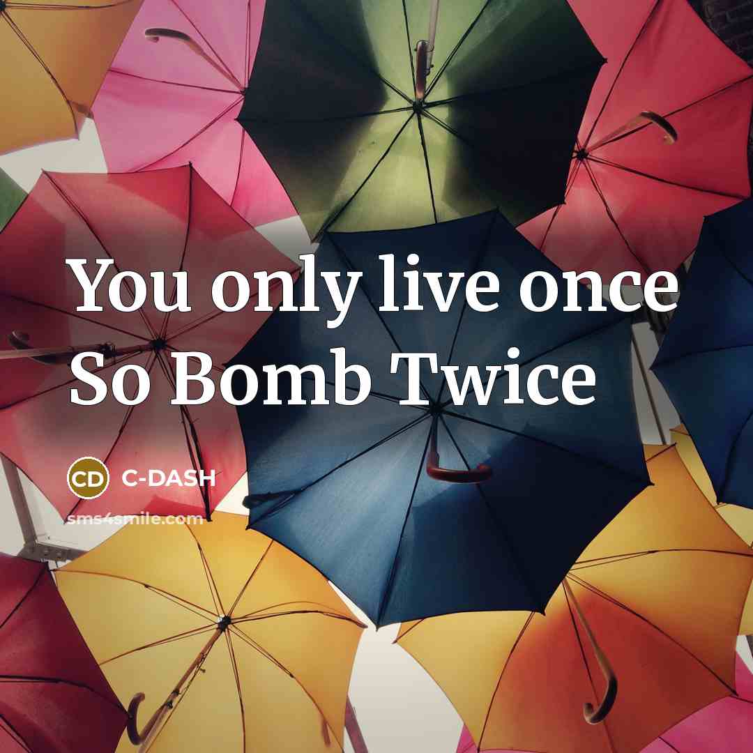 “You only live once So Bomb Twice…” quote by C-DASH
