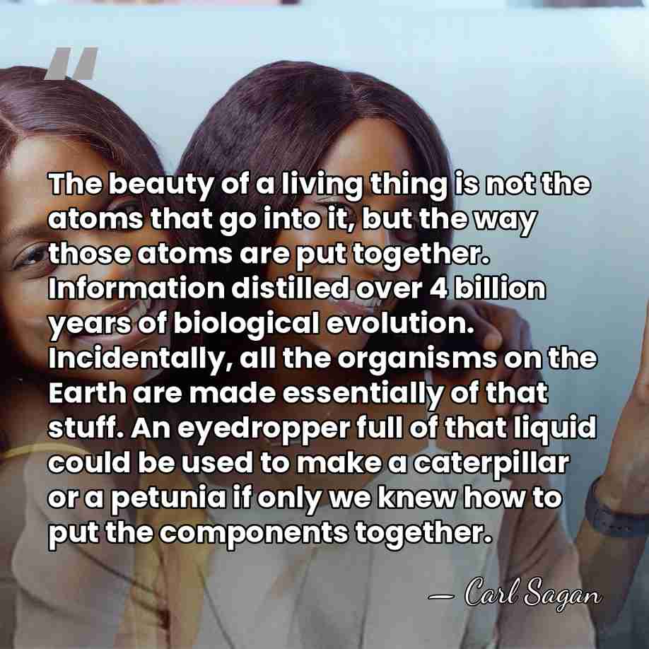 The beauty of a living thing is not the atoms that go&hellip; - Carl Sagan