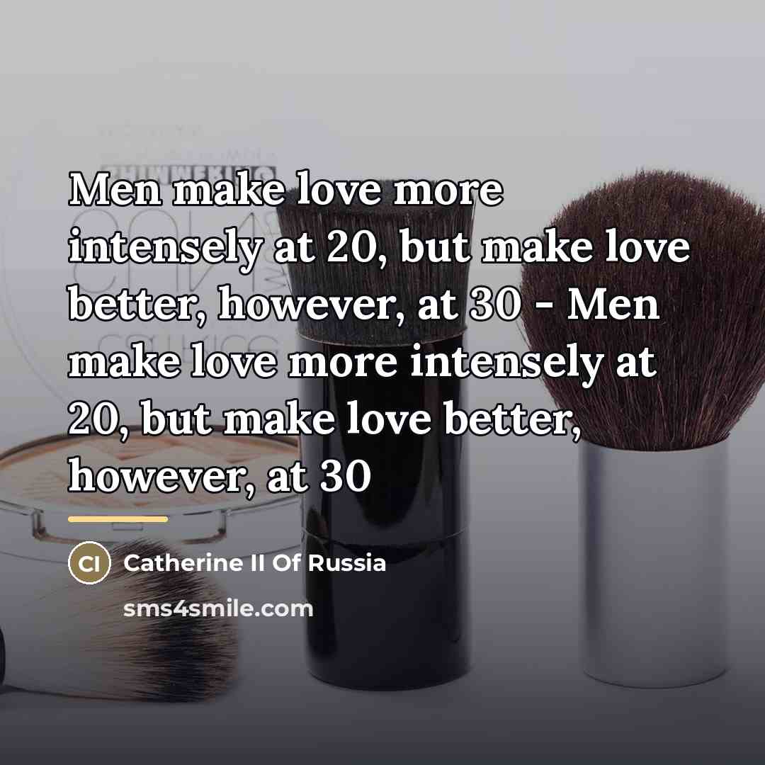 “Men make love more intensely at 20, but make love…” quote by Anonymous