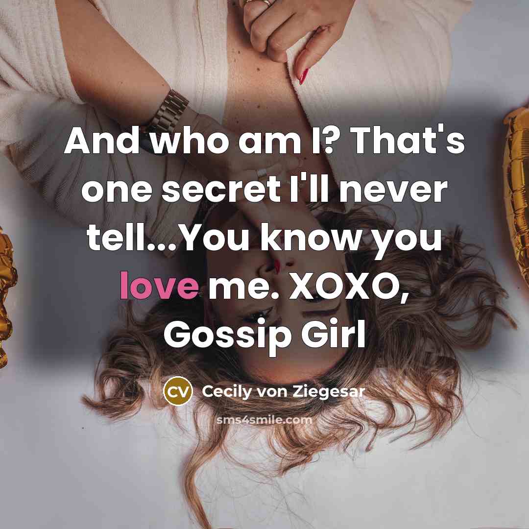 “And who am I? That's one secret I'll never tell...You…” quote by Cecily von Ziegesar